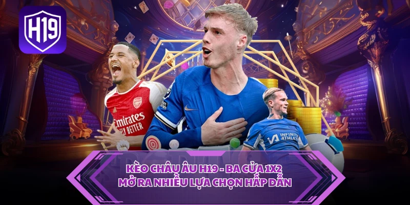 Kèo Châu Âu H19 - Ba Cửa 1X2 Mở Ra Nhiều Lựa Chọn Hấp Dẫn